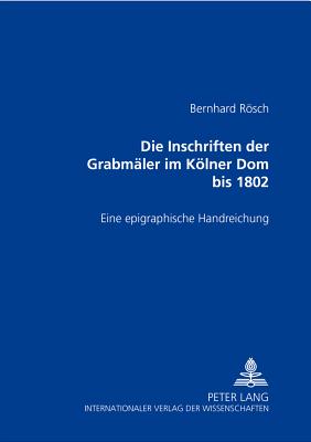 Die Inschriften Der Grabmaeler Im Koelner Dom Bis 1802