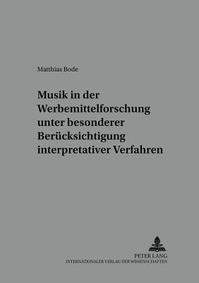 Musik in Der Werbemittelforschung Unter Besonderer Beruecksichtigung Interpretativer Verfahren