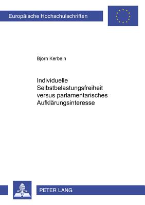 Individuelle Selbstbelastungsfreiheit Versus Parlamentarisches Aufklaerungsinteresse