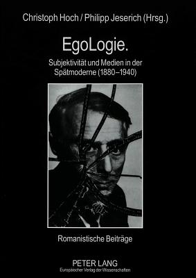 Egologie. Subjektivitaet Und Medien in Der Spaetmoderne (1880-1940)