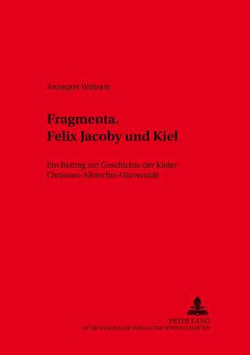 Fragmenta. Felix Jacoby Und Kiel