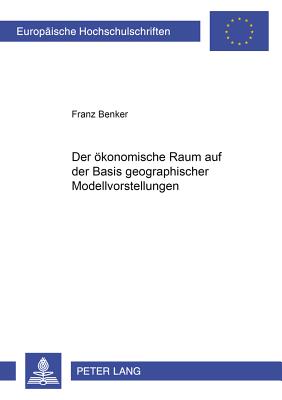 Der Oekonomische Raum Auf Der Basis Geographischer Modellvorstellungen