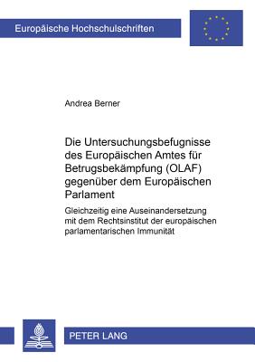 Die Untersuchungsbefugnisse Des Europaeischen Amtes Fuer Betrugsbekaempfung (Olaf) Gegenueber Dem Europaeischen Parlament