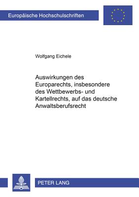 Auswirkungen Des Europarechts, Insbesondere Des Wettbewerbs- Und Kartellrechts, Auf Das Deutsche Anwaltsberufsrecht