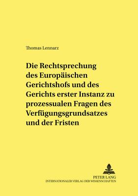 Die Rechtsprechung Des Europaeischen Gerichtshofs Und Des Gerichts Erster Instanz Zu Prozessualen Fragen Des Verfuegungsgrundsatzes Und Der Fristen