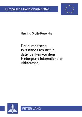 Der Europaeische Investitionsschutz Fuer Datenbanken VOR Dem Hintergrund Internationaler Abkommen