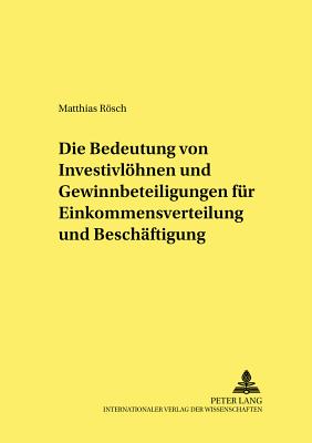 Die Bedeutung Von Investivloehnen Und Gewinnbeteiligungen Fuer Einkommensverteilung Und Beschaeftigung