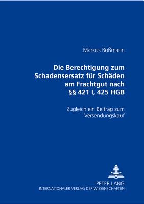 Die Berechtigung Zum Schadensersatz Fuer Schaeden Am Frachtgut Nach  421 I, 425 Hgb