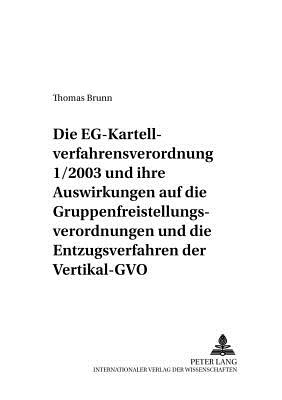 Die Eg-Kartellverfahrensverordnung 1/2003 Und Ihre Auswirkungen Auf Die Gruppenfreistellungsverordnungen Und Die Entzugsverfahren Der Vertikal-Gvo