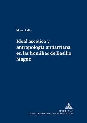 Ideal Ascetico Y Antropologia Antiarriana En Las Homilias de Basilio Magno