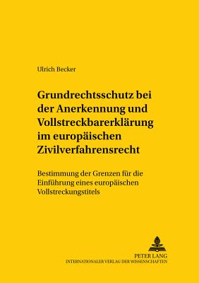 Grundrechtsschutz bei der Anerkennung und Vollstreckbarerklaerung im europaeischen Zivilverfahrensrecht