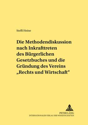 Die Methodendiskussion Nach Inkrafttreten Des Buergerlichen Gesetzbuches Und Die Gruendung Des Vereins "Recht Und Wirtschaft"