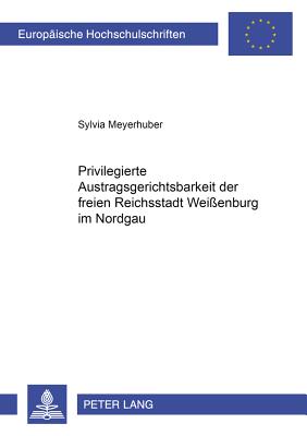 Die Privilegierte Austragsgerichtsbarkeit Der Freien Reichsstadt Weissenburg Im Nordgau