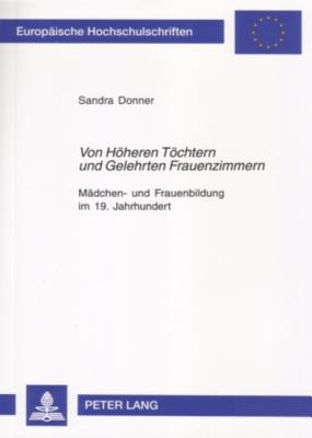 Von Hoeheren Toechtern und Gelehrten Frauenzimmern; Madchen- und Frauenbildung im 19. Jahrhundert- Dargestellt an den Schlossanstalten Wolfenbuttel