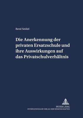 Die Anerkennung der privaten Ersatzschule und ihre Auswirkungen auf das Privatschulverhaeltnis