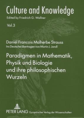 Paradigmen in Mathematik, Physik Und Biologie Und Ihre Philosophischen Wurzeln