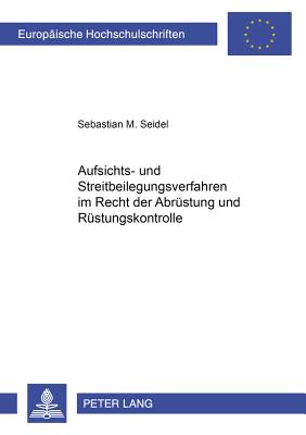 Aufsichts- Und Streitbeilegungsverfahren Im Recht Der Abruestung Und Ruestungskontrolle