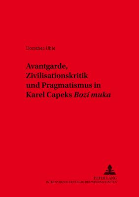 Avantgarde, Zivilisationskritik Und Pragmatismus in Karel &#268;apeks "Bozi Muka"