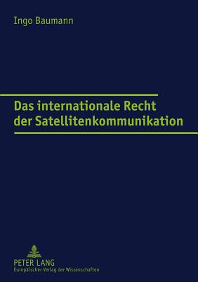 Das Internationale Recht Der Satellitenkommunikation