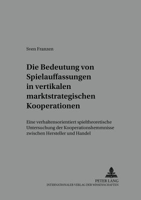 Die Bedeutung Von Spielauffassungen in Vertikalen Marktstrategischen Kooperationen