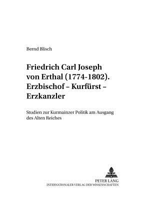 Friedrich Carl Joseph von Erthal (1774-1802). Erzbischof - Kurfuerst - Erzkanzler