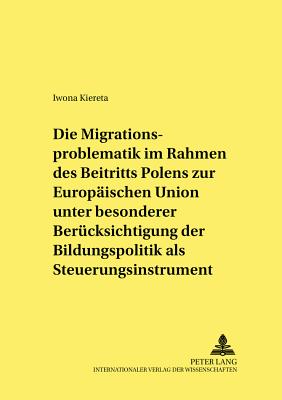 Die Migrationsproblematik Im Rahmen Des Beitritts Polens Zur Europaeischen Union Unter Besonderer Beruecksichtigung Der Bildungspolitik ALS Steuerungsinstrument