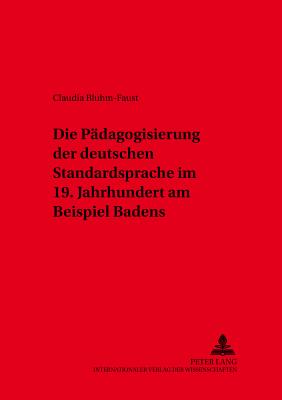 Die Paedagogisierung Der Deutschen Standardsprache Im 19. Jahrhundert Am Beispiel Badens