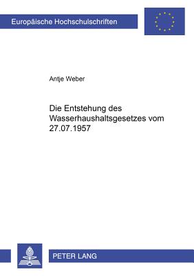 Die Entstehung Des Wasserhaushaltsgesetzes Vom 27.07.1957