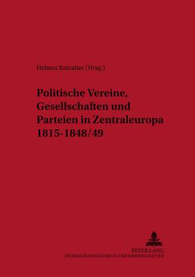 Politische Vereine, Gesellschaften Und Parteien in Zentraleuropa 1815-1848/49