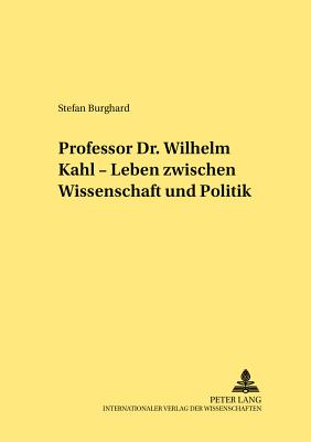 Professor Dr. Wilhelm Kahl - Leben Zwischen Wissenschaft Und Politik