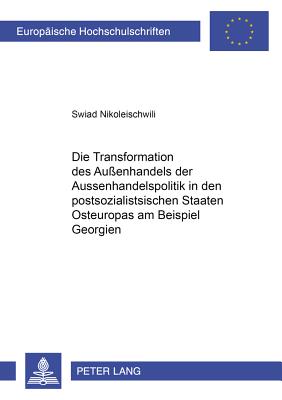 Die Transformation Der Aussenhandelspolitik in Den Postsozialistischen Staaten Osteuropas Am Beispiel Georgiens