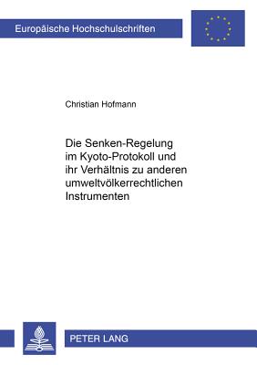 Die "Senken"-Regelung Im Kyoto-Protokoll - Und Ihr Verhaeltnis Zu Anderen Umweltvoelkerrechtlichen Instrumenten