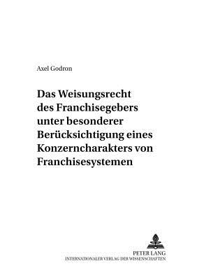 Das Weisungsrecht Des Franchisegebers Unter Besonderer Beruecksichtigung Eines Konzerncharakters Von Franchisesystemen