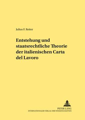 Entstehung Und Staatsrechtliche Theorie Der Italienischen "Carta del Lavoro"