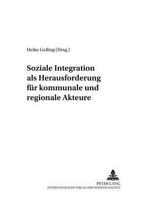 Soziale Integration ALS Herausforderung Fuer Kommunale Und Regionale Akteure