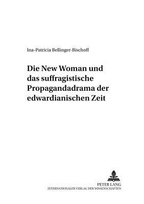 Die "New Woman" Und Das Suffragistische Propagandadrama Der Edwardianischen Zeit
