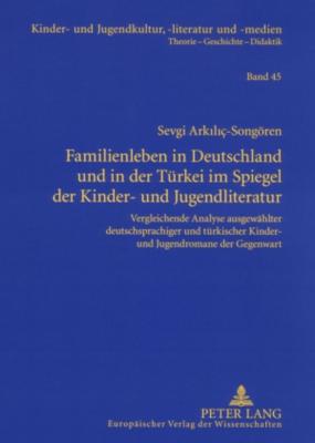 Familienleben in Deutschland Und in Der Tuerkei Im Spiegel Der Kinder- Und Jugendliteratur