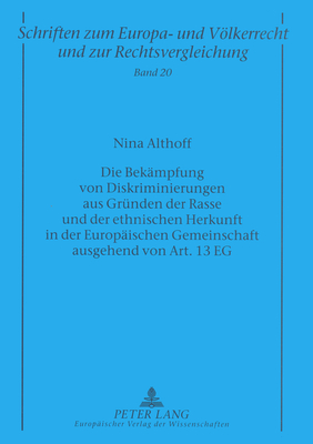 Die Bekaempfung Von Diskriminierungen Aus Gruenden Der Rasse Und Der Ethnischen Herkunft in Der Europaeischen Gemeinschaft Ausgehend Von Art. 13 Eg