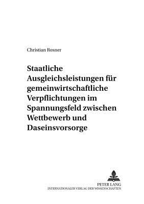 Staatliche Ausgleichsleistungen Fuer Gemeinwirtschaftliche Verpflichtungen Im Spannungsfeld Zwischen Wettbewerb Und Daseinsvorsorge