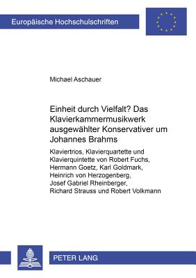 Einheit Durch Vielfalt?- Das Klavierkammermusikwerk Ausgewaehlter "Konservativer" Um Johannes Brahms