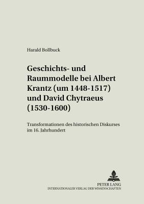 Geschichts- Und Raummodelle Bei Albert Krantz (Um 1448-1517) Und David Chytraeus (1530-1600)