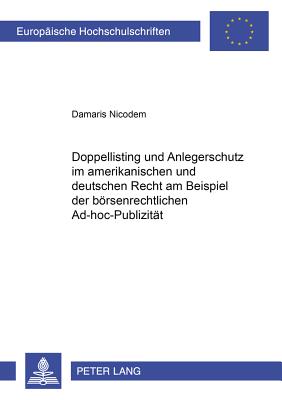 Doppellisting Und Anlegerschutz Im Amerikanischen Und Deutschen Recht Am Beispiel Der Boersenrechtlichen Ad-Hoc-Publizitaet