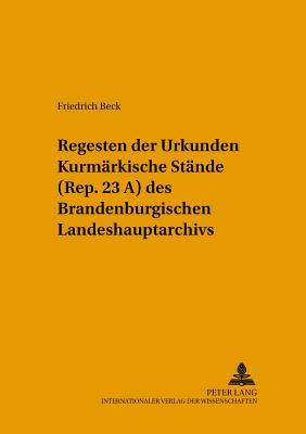 Regesten Der Urkunden "Kurmaerkische Staende" (Rep. 23 A) Des Brandenburgischen Landeshauptarchivs