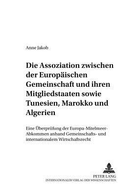 Die Assoziation Zwischen Der Europaeischen Gemeinschaft Und Ihren Mitgliedstaaten Sowie Tunesien, Marokko Und Algerien