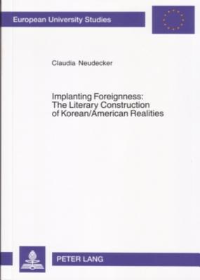 Implanting Foreignness: The Literary Construction of Korean/American Realities