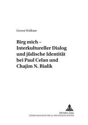 "Birg Mich" - Interkultureller Dialog Und Juedische Identitaet Bei Paul Celan Und Chajim N. Bialik