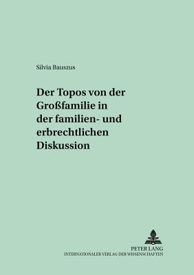 Der Topos Von Der "Grossfamilie" in Der Familien- Und Erbrechtlichen Diskussion