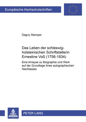 Das Leben Der Schleswig-Holsteinischen Schriftstellerin Ernestine Voss (1756-1834)