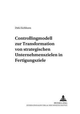 Controllingmodell Zur Transformation Von Strategischen Unternehmenszielen in Fertigungsziele