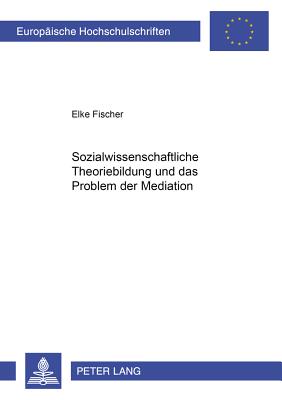 Sozialwissenschaftliche Theoriebildung Und Das Problem Der Mediation